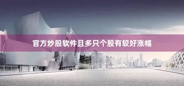 官方炒股软件且多只个股有较好涨幅
