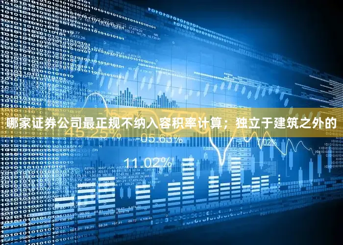 哪家证券公司最正规不纳入容积率计算；独立于建筑之外的