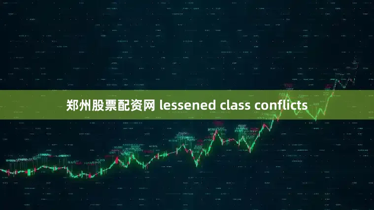 郑州股票配资网 lessened class conflicts