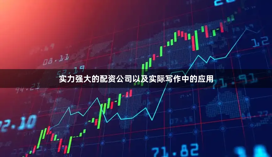 实力强大的配资公司以及实际写作中的应用