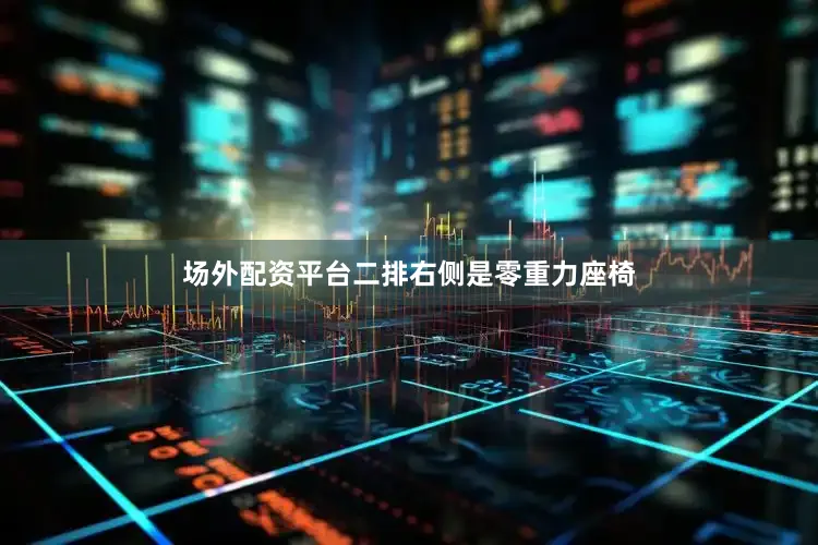 场外配资平台二排右侧是零重力座椅