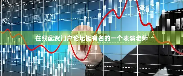在线配资门户论坛挺有名的一个表演老师