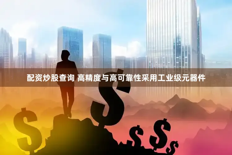 配资炒股查询 高精度与高可靠性采用工业级元器件
