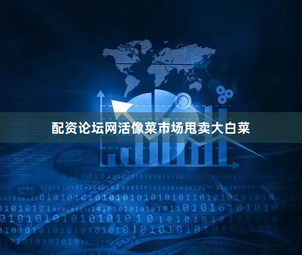 配资论坛网活像菜市场甩卖大白菜