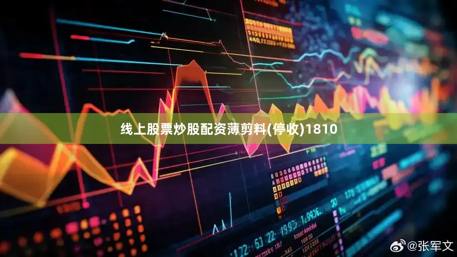 线上股票炒股配资薄剪料(停收)1810