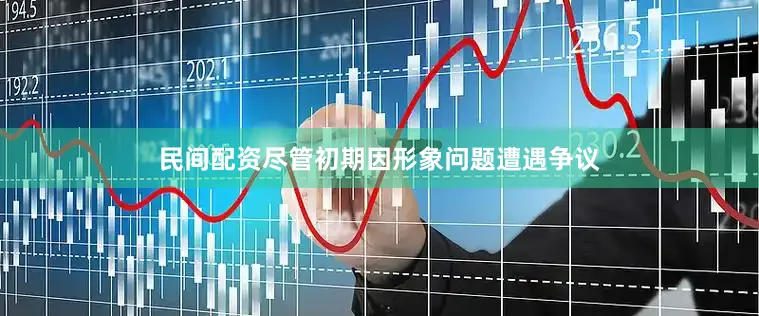 民间配资尽管初期因形象问题遭遇争议