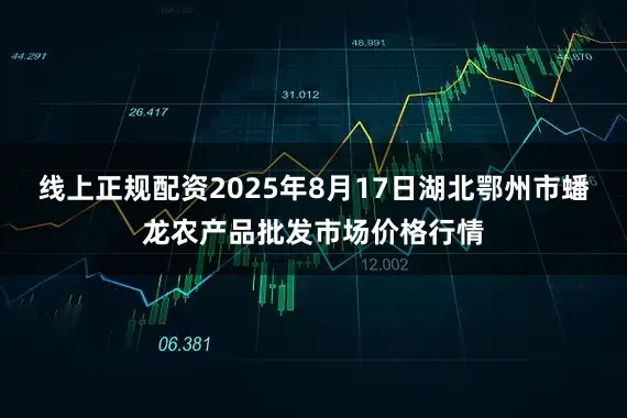 线上正规配资2025年8月17日湖北鄂州市蟠龙农产品批发市场价格行情