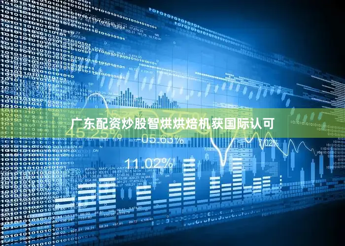 广东配资炒股智烘烘焙机获国际认可