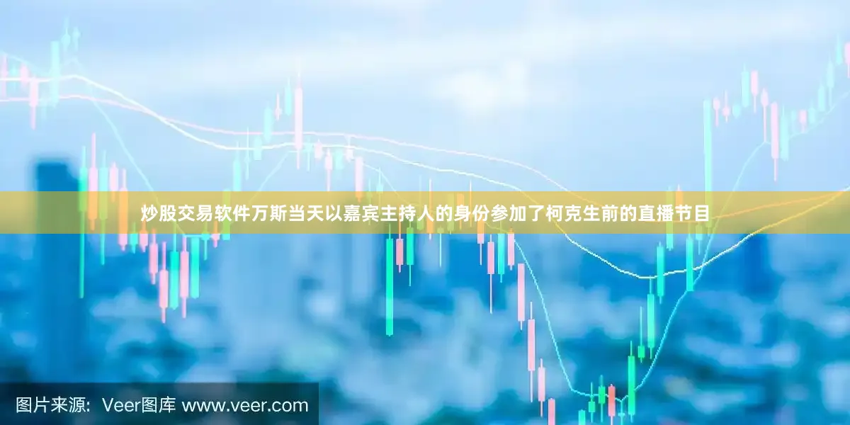 炒股交易软件万斯当天以嘉宾主持人的身份参加了柯克生前的直播节目
