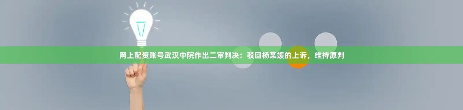 网上配资账号武汉中院作出二审判决：驳回杨某媛的上诉，维持原判