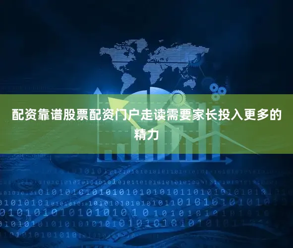 配资靠谱股票配资门户走读需要家长投入更多的精力