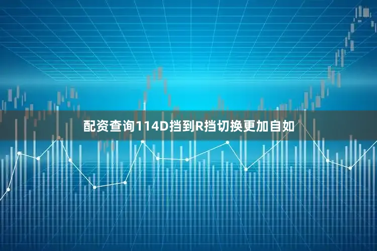 配资查询114D挡到R挡切换更加自如