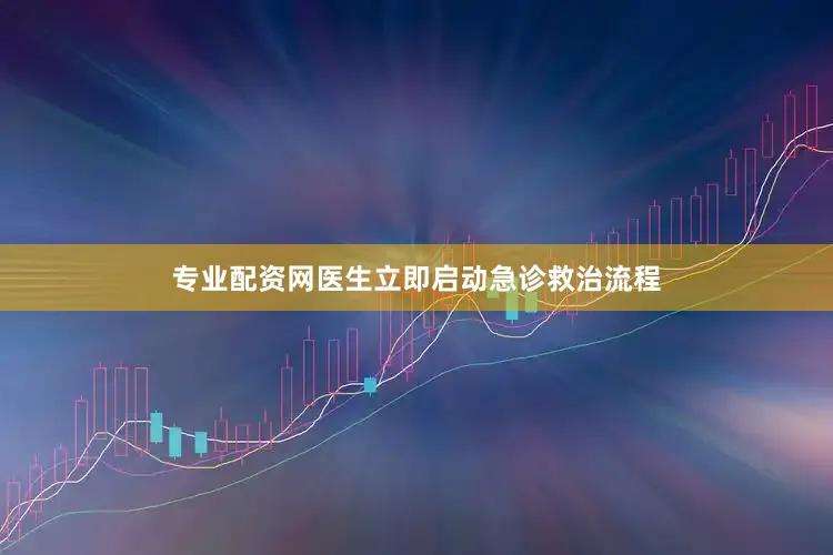 专业配资网医生立即启动急诊救治流程